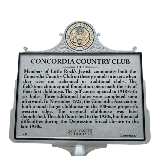 Concordia Country Club marker mock-up (Members of Little Rock's Jewish community built the Concodria Country Club on these grounds in an era when they were not welcomed in traditional clubs. The fieldstone chimney and foundation piers mark the site of their first clubhouse. The gold course opened in 1918 with six holes. Three additional holes were completed soon afterward. In November 1925, the Concordia Association built a much larger clubhouse on the 100-acre property's western edge. the original clubhouse was later demolished. The club flourished in the 1920s, but financial difficulties during the depression forced closure in the late 1930s.